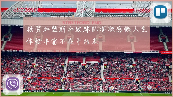 杨贺加盟新加坡球队港联感慨人生体验丰富不在乎结果